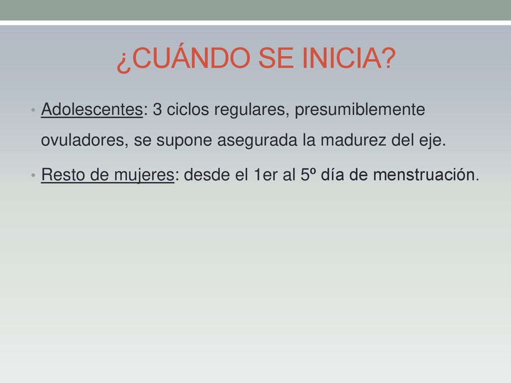 ¿CUÁNDO SE INICIA Adolescentes: 3 ciclos regulares, presumiblemente ovuladores, se supone asegurada la madurez del eje.