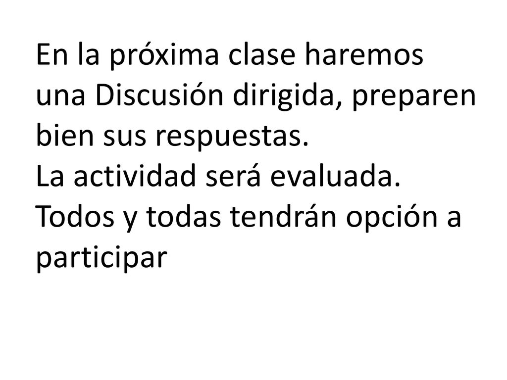 En la próxima clase haremos una Discusión dirigida, preparen bien sus respuestas.