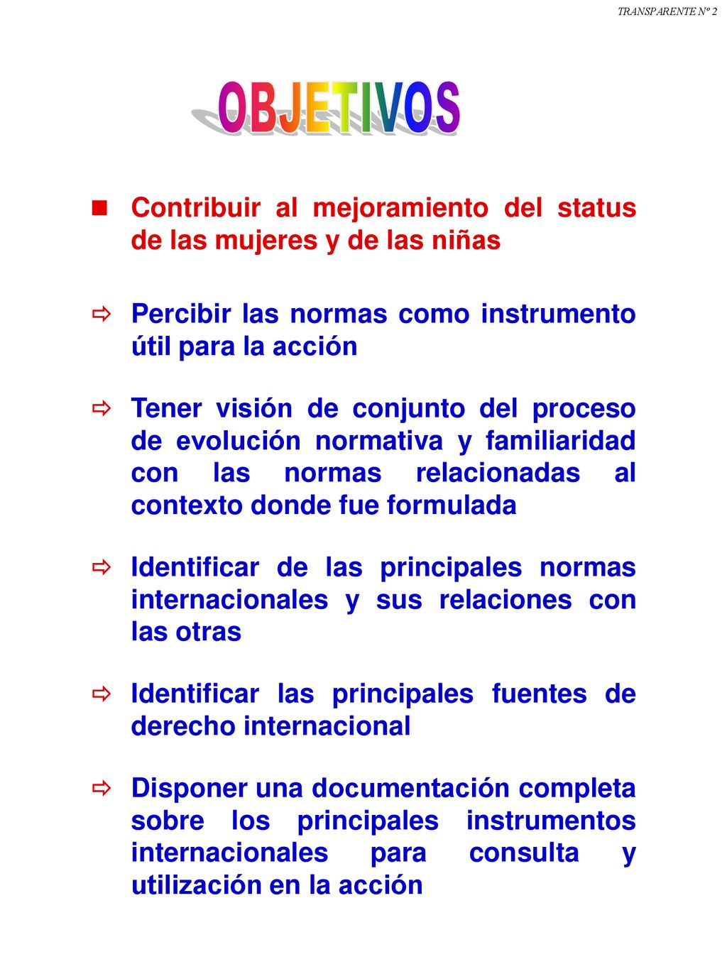 TRANSPARENTE Nº 2 OBJETIVOS.  Contribuir al mejoramiento del status de las mujeres y de las niñas.