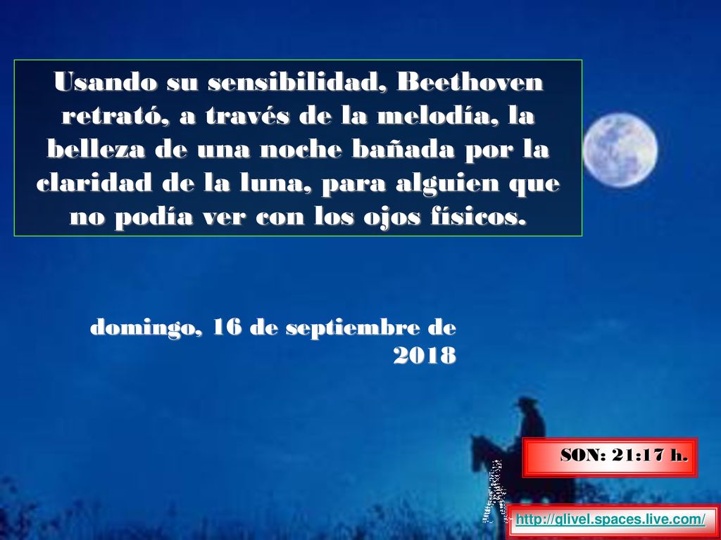 Usando su sensibilidad, Beethoven retrató, a través de la melodía, la belleza de una noche bañada por la claridad de la luna, para alguien que no podía ver con los ojos físicos.