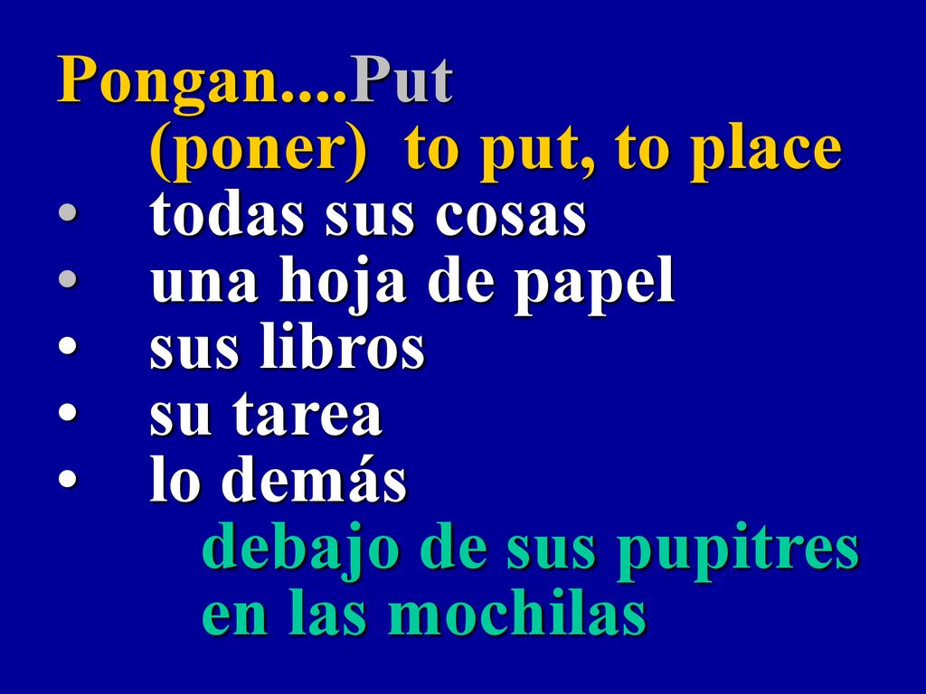 Pongan....Put (poner) to put, to place. todas sus cosas. una hoja de papel. sus libros. su tarea.