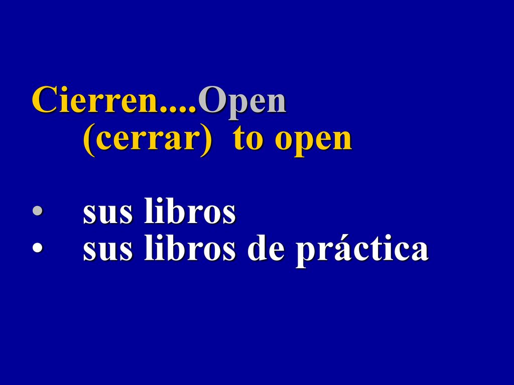 Cierren....Open (cerrar) to open sus libros sus libros de práctica