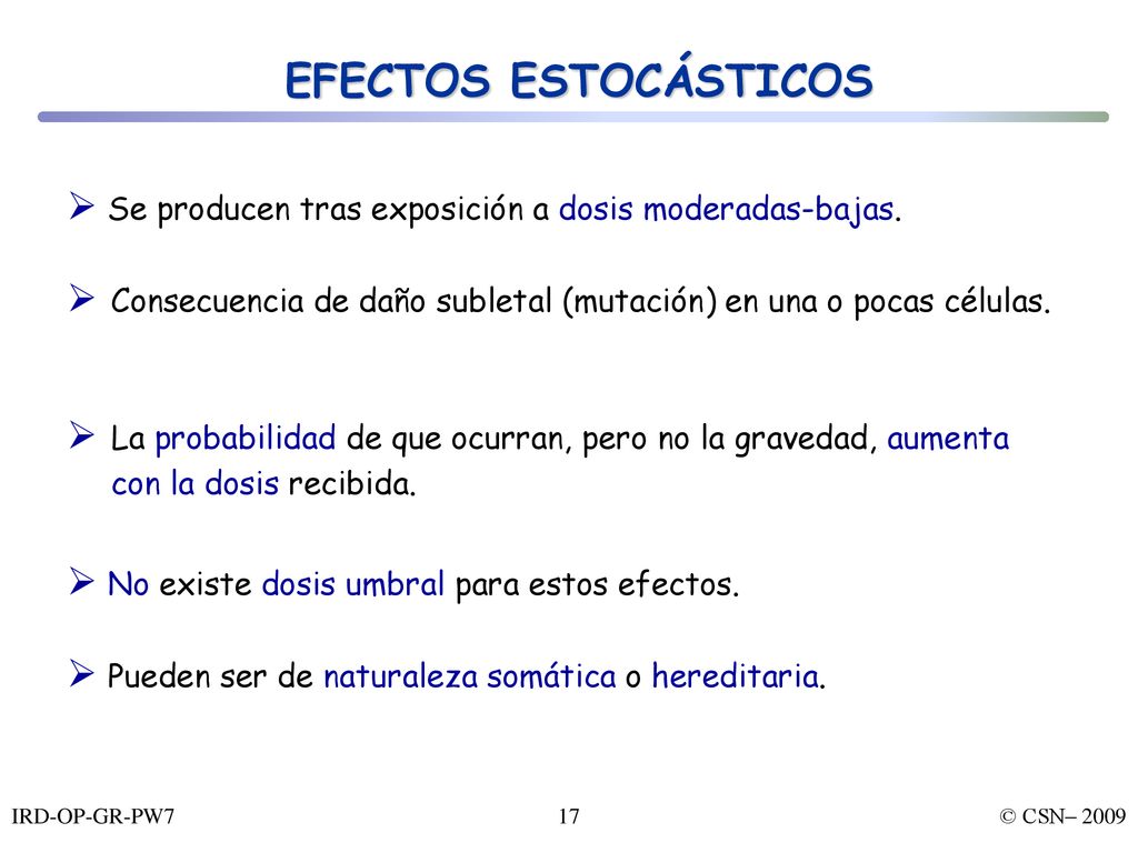 EFECTOS ESTOCÁSTICOS Se producen tras exposición a dosis moderadas-bajas. Consecuencia de daño subletal (mutación) en una o pocas células.