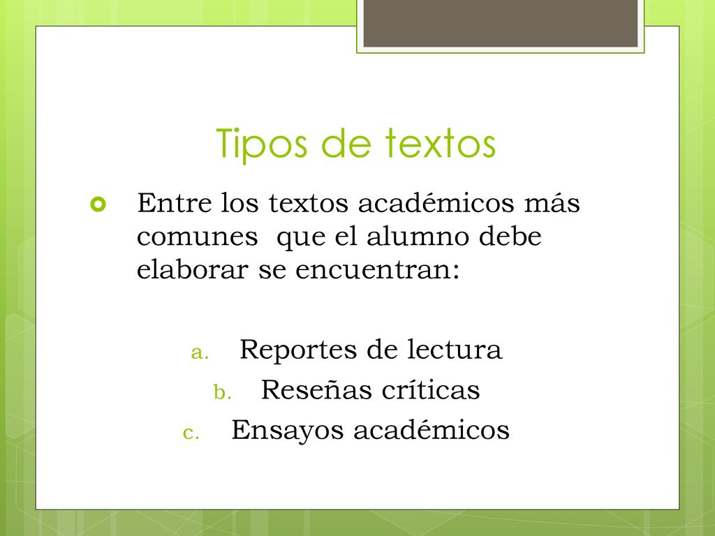 Tipos de textos Entre los textos académicos más comunes que el alumno debe elaborar se encuentran: