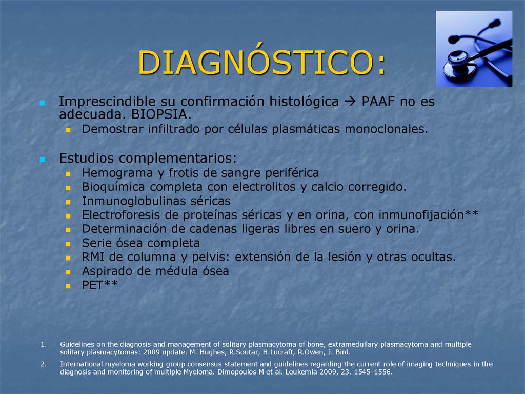 DIAGNÓSTICO: Imprescindible su confirmación histológica  PAAF no es adecuada. BIOPSIA. Demostrar infiltrado por células plasmáticas monoclonales.
