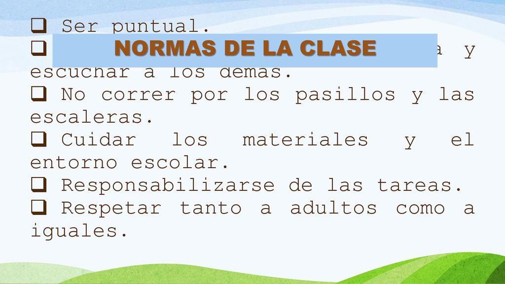 NORMAS DE LA CLASE Ser puntual. Respetar el turno de palabra y escuchar a los demás. No correr por los pasillos y las escaleras.
