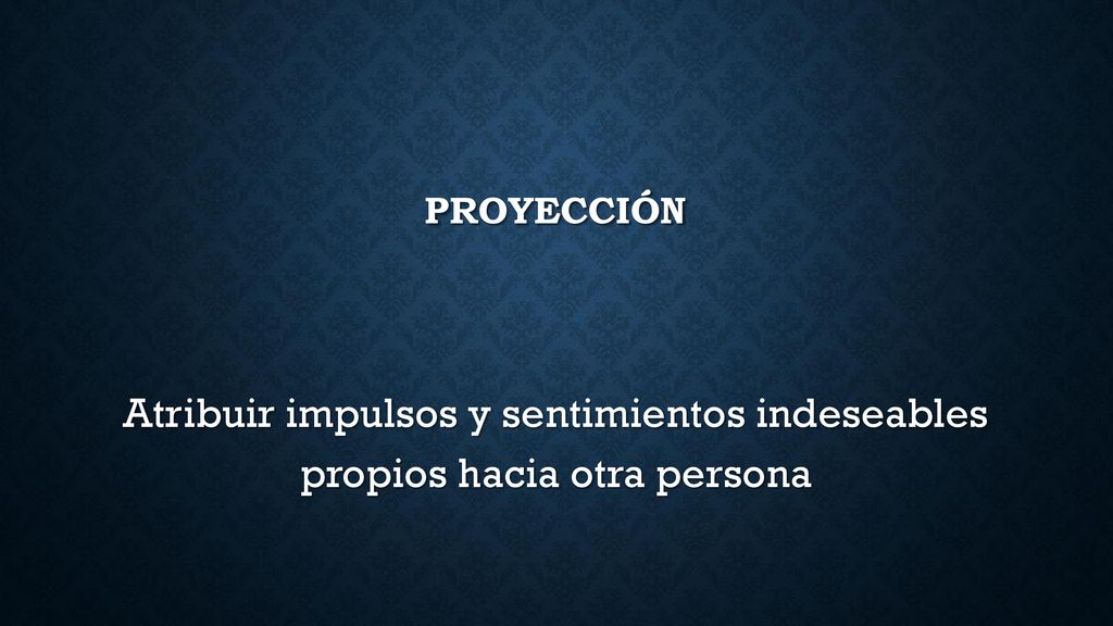 proyección Atribuir impulsos y sentimientos indeseables propios hacia otra persona