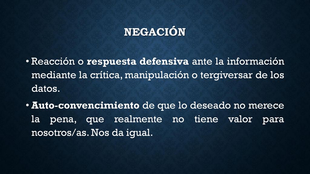 negación Reacción o respuesta defensiva ante la información mediante la crítica, manipulación o tergiversar de los datos.
