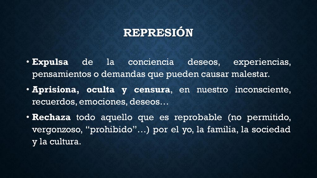 represión Expulsa de la conciencia deseos, experiencias, pensamientos o demandas que pueden causar malestar.