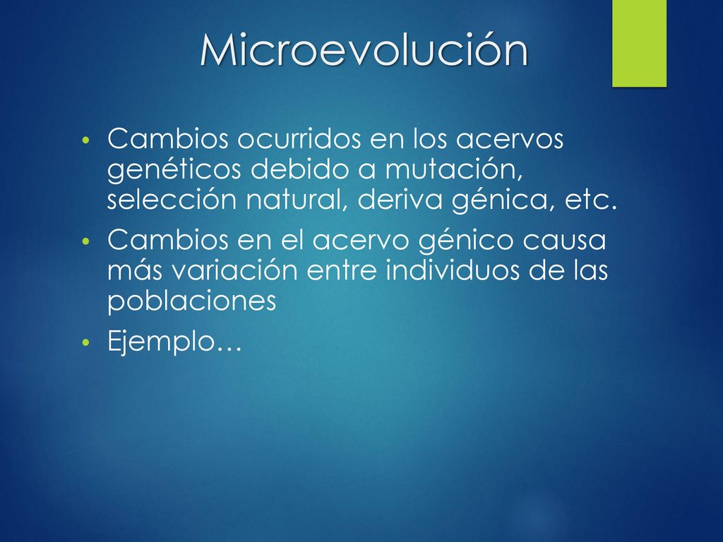 Microevolución Cambios ocurridos en los acervos genéticos debido a mutación, selección natural, deriva génica, etc.