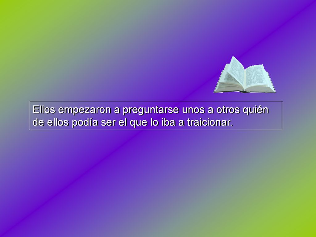 Ellos empezaron a preguntarse unos a otros quién de ellos podía ser el que lo iba a traicionar.
