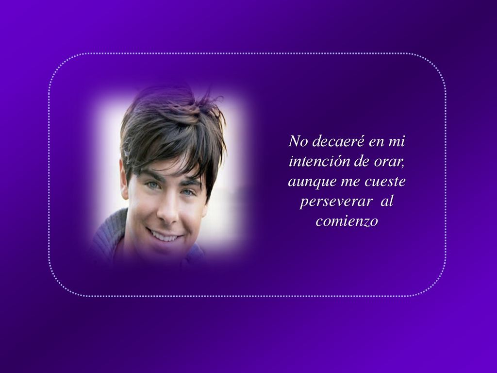 No decaeré en mi intención de orar, aunque me cueste perseverar al comienzo