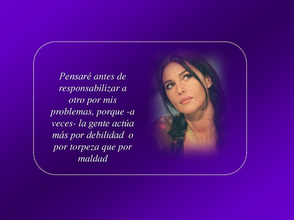 Pensaré antes de responsabilizar a otro por mis problemas, porque -a veces- la gente actúa más por debilidad o por torpeza que por maldad