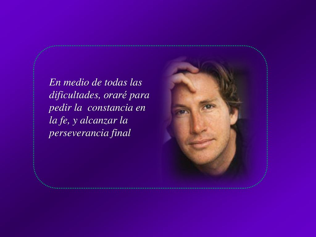 En medio de todas las dificultades, oraré para pedir la constancia en la fe, y alcanzar la perseverancia final