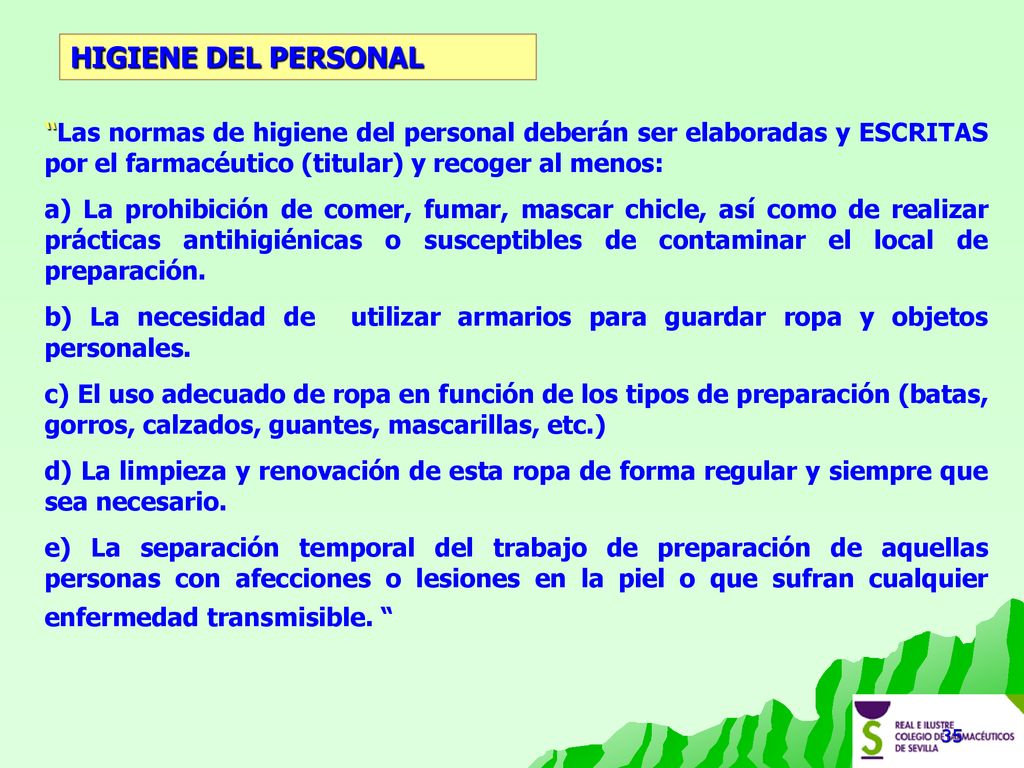 HIGIENE DEL PERSONAL Las normas de higiene del personal deberán ser elaboradas y ESCRITAS por el farmacéutico (titular) y recoger al menos: