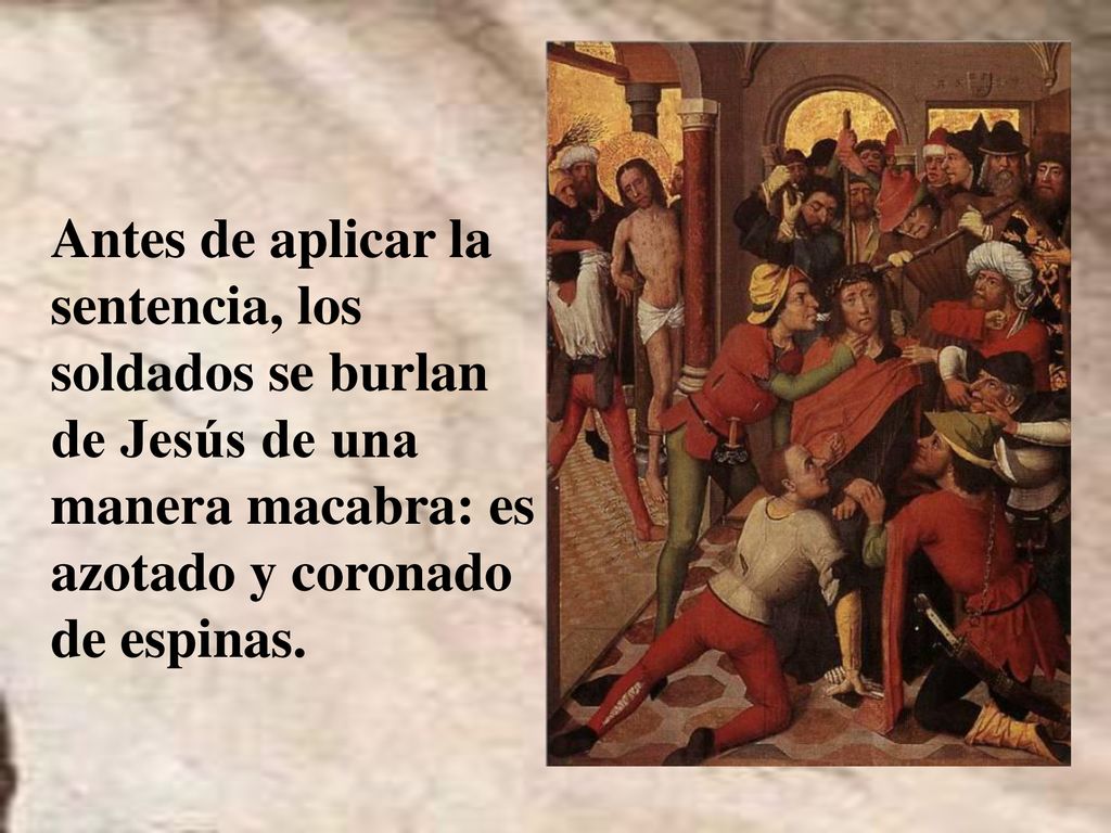 Antes de aplicar la sentencia, los soldados se burlan de Jesús de una manera macabra: es azotado y coronado de espinas.