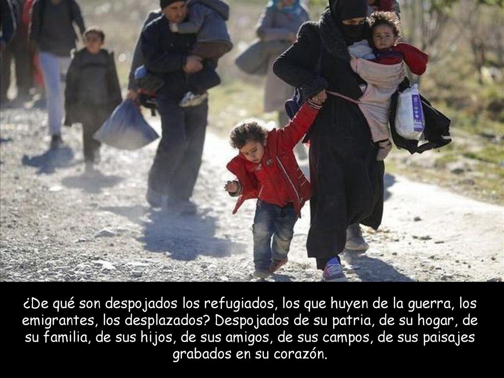 ¿De qué son despojados los refugiados, los que huyen de la guerra, los emigrantes, los desplazados.