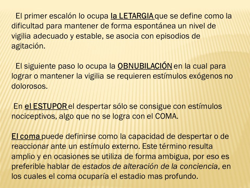 El primer escalón lo ocupa la LETARGIA que se define como la dificultad para mantener de forma espontánea un nivel de vigilia adecuado y estable, se asocia con episodios de agitación.