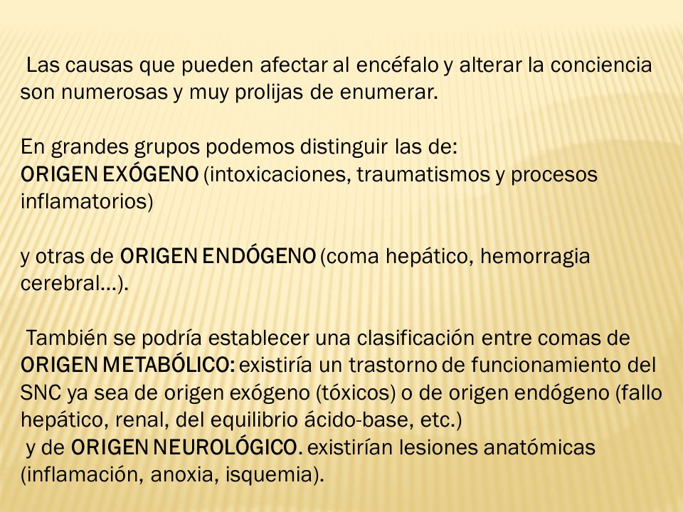 Las causas que pueden afectar al encéfalo y alterar la conciencia son numerosas y muy prolijas de enumerar.