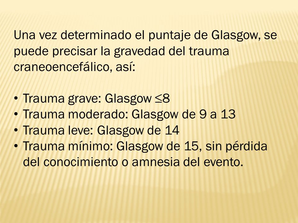Una vez determinado el puntaje de Glasgow, se puede precisar la gravedad del trauma craneoencefálico, así: