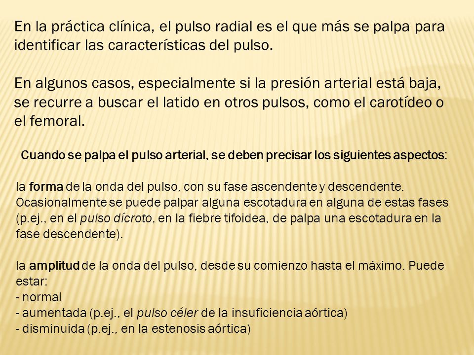En la práctica clínica, el pulso radial es el que más se palpa para identificar las características del pulso.