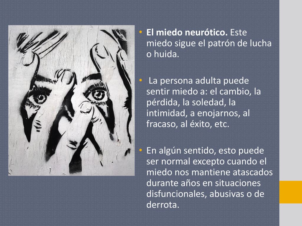 El miedo neurótico. Este miedo sigue el patrón de lucha o huida.