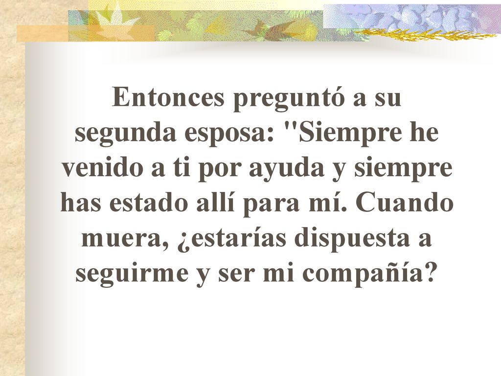 Entonces preguntó a su segunda esposa: Siempre he venido a ti por ayuda y siempre has estado allí para mí.