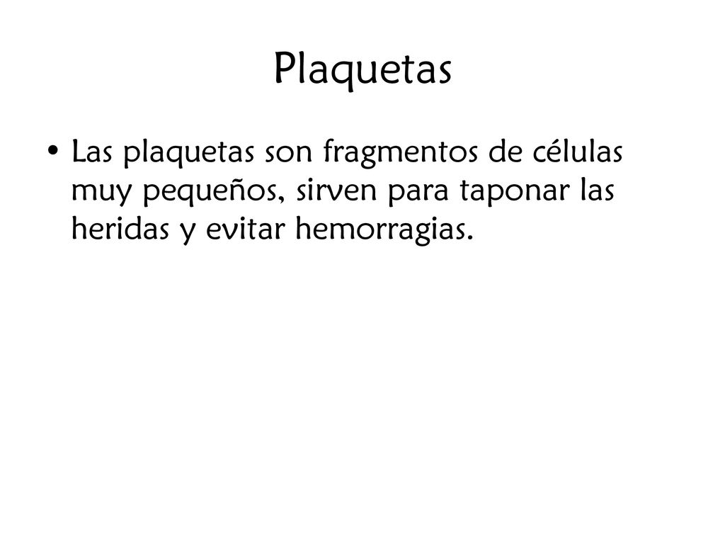 Plaquetas Las plaquetas son fragmentos de células muy pequeños, sirven para taponar las heridas y evitar hemorragias.