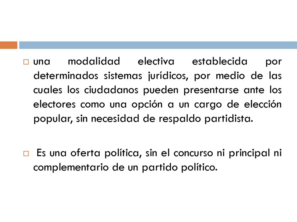 una modalidad electiva establecida por determinados sistemas jurídicos, por medio de las cuales los ciudadanos pueden presentarse ante los electores como una opción a un cargo de elección popular, sin necesidad de respaldo partidista.