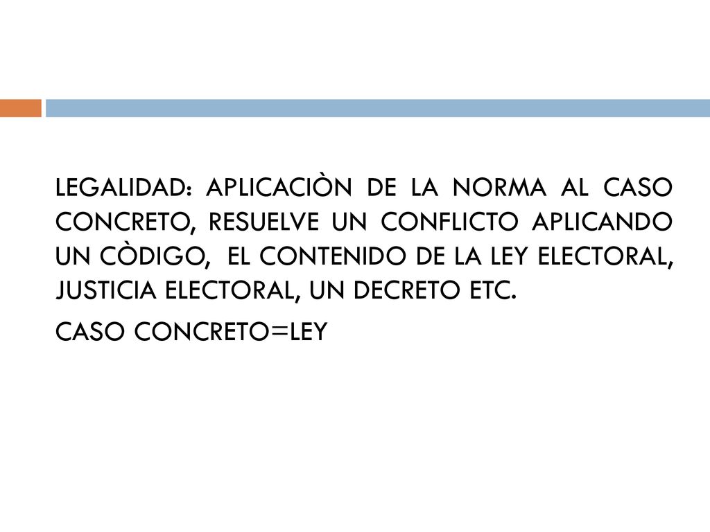LEGALIDAD: APLICACIÒN DE LA NORMA AL CASO CONCRETO, RESUELVE UN CONFLICTO APLICANDO UN CÒDIGO, EL CONTENIDO DE LA LEY ELECTORAL, JUSTICIA ELECTORAL, UN DECRETO ETC.