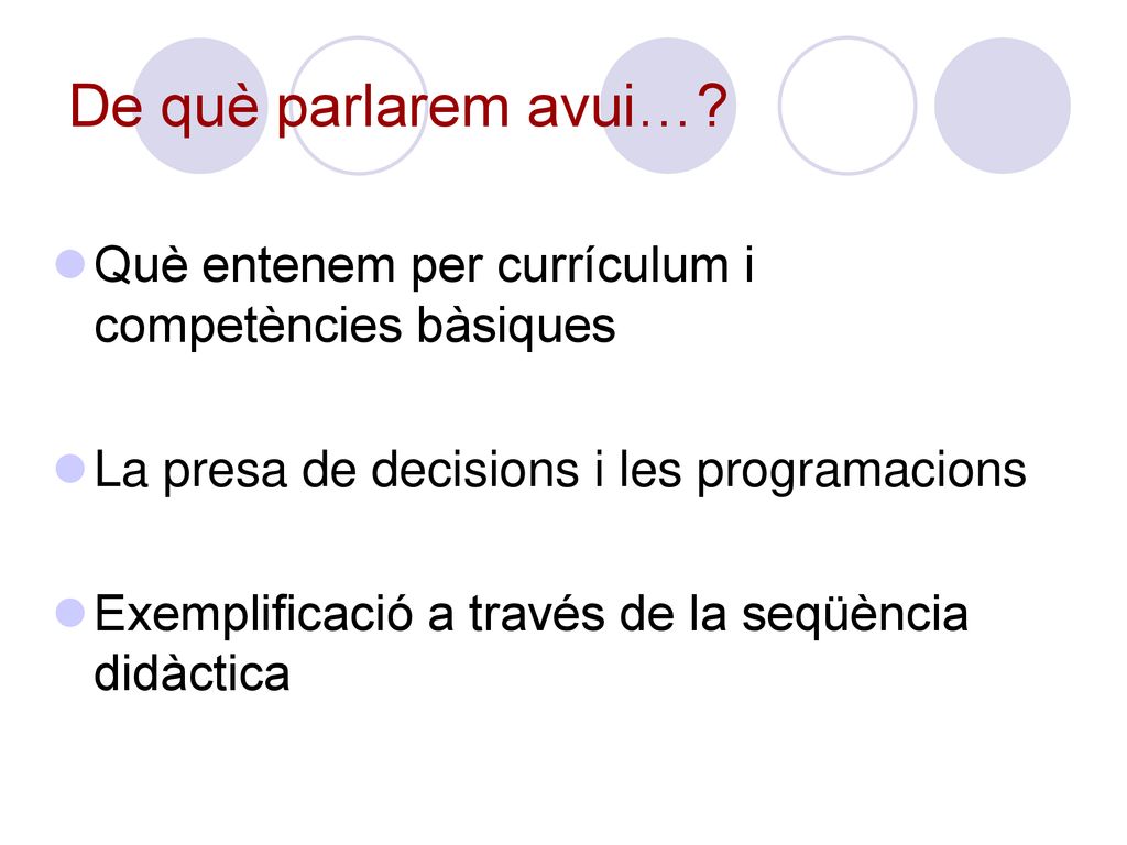 De què parlarem avui… Què entenem per currículum i competències bàsiques. La presa de decisions i les programacions.