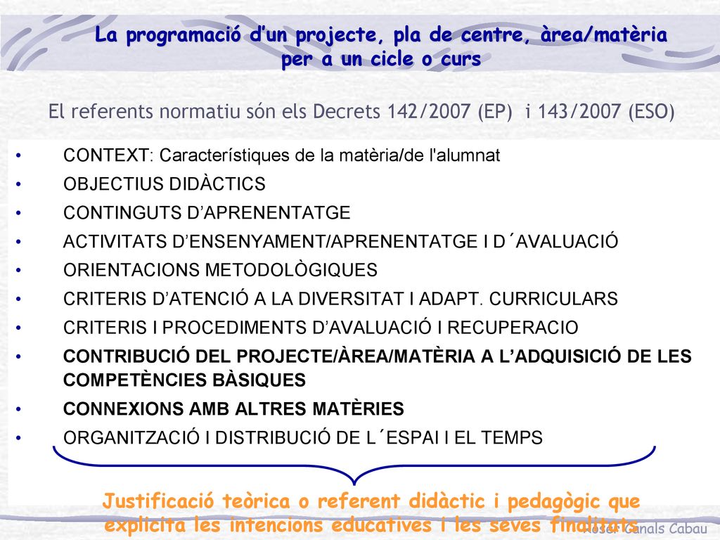 El referents normatiu són els Decrets 142/2007 (EP) i 143/2007 (ESO)