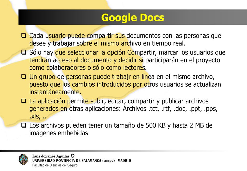 Google Docs Cada usuario puede compartir sus documentos con las personas que desee y trabajar sobre el mismo archivo en tiempo real.