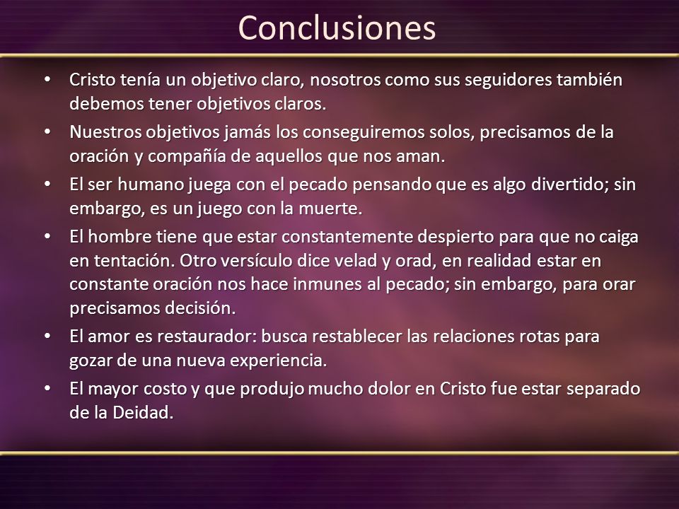 Conclusiones Cristo tenía un objetivo claro, nosotros como sus seguidores también debemos tener objetivos claros.