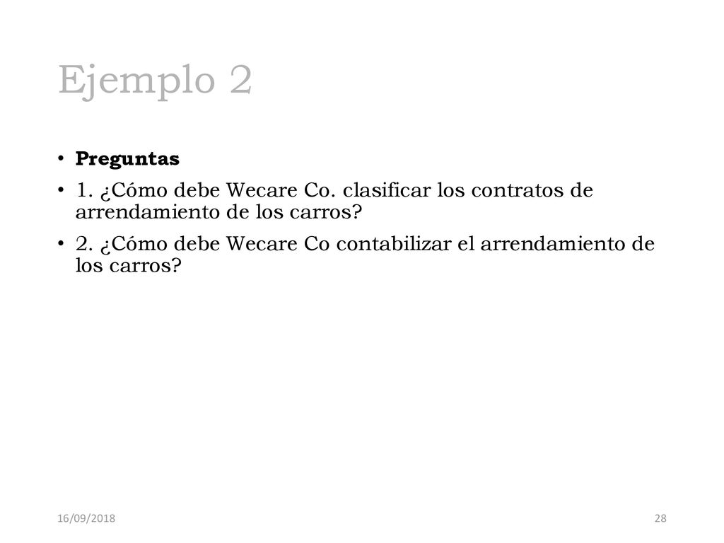 Ejemplo 2 Preguntas. 1. ¿Cómo debe Wecare Co. clasificar los contratos de arrendamiento de los carros