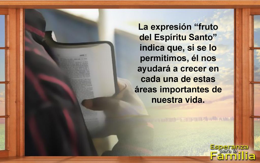 La expresión fruto del Espíritu Santo indica que, si se lo permitimos, él nos ayudará a crecer en cada una de estas áreas importantes de nuestra vida.