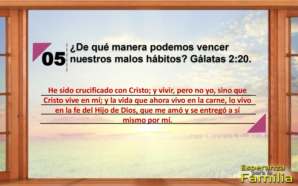 05 ¿De qué manera podemos vencer nuestros malos hábitos Gálatas 2:20.