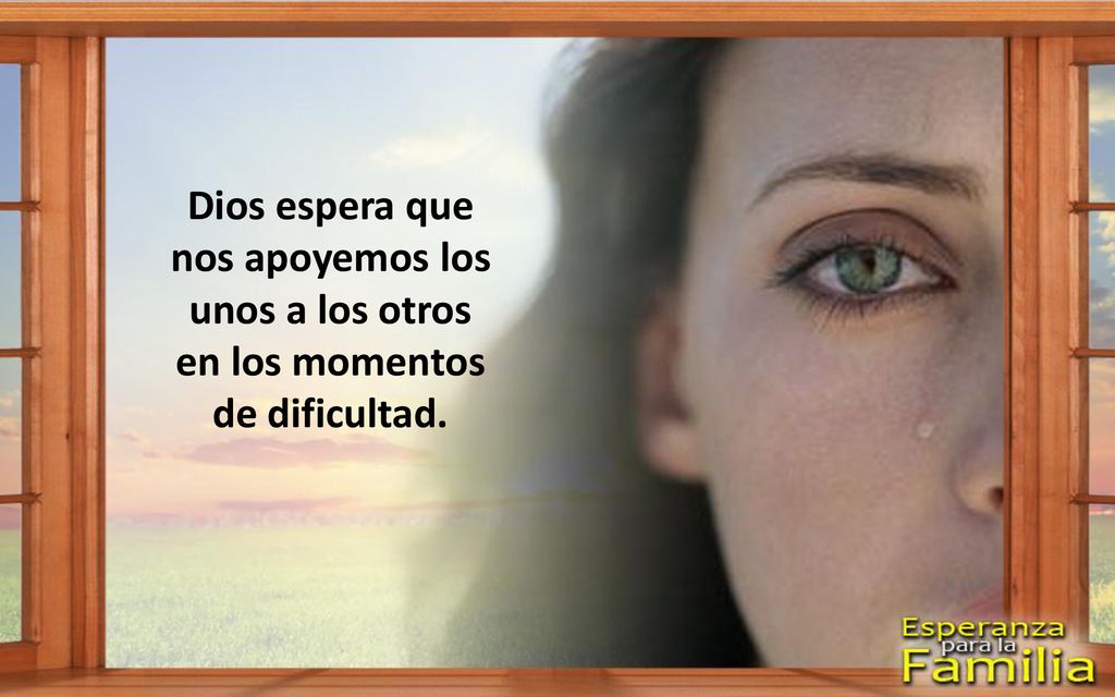 Dios espera que nos apoyemos los unos a los otros en los momentos de dificultad.
