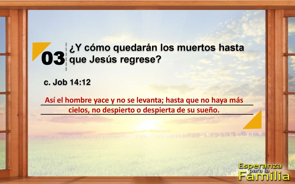 03 ¿Y cómo quedarán los muertos hasta que Jesús regrese c. Job 14:12