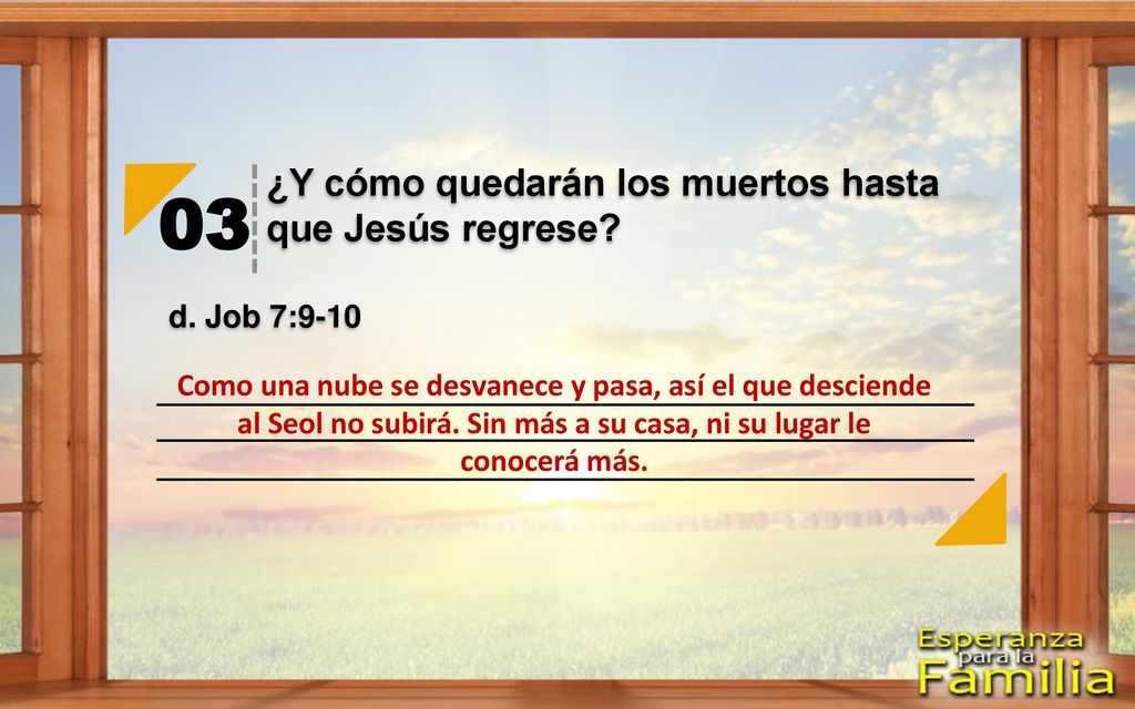 03 ¿Y cómo quedarán los muertos hasta que Jesús regrese d. Job 7:9-10