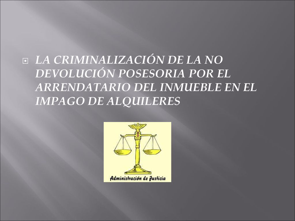 LA CRIMINALIZACIÓN DE LA NO DEVOLUCIÓN POSESORIA POR EL ARRENDATARIO DEL INMUEBLE EN EL IMPAGO DE ALQUILERES