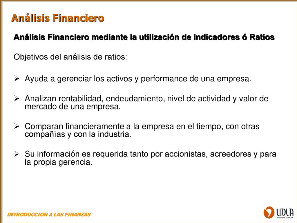 Análisis Financiero Análisis Financiero mediante la utilización de Indicadores ó Ratios. Objetivos del análisis de ratios: