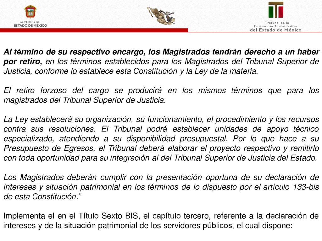 Al término de su respectivo encargo, los Magistrados tendrán derecho a un haber por retiro, en los términos establecidos para los Magistrados del Tribunal Superior de Justicia, conforme lo establece esta Constitución y la Ley de la materia.