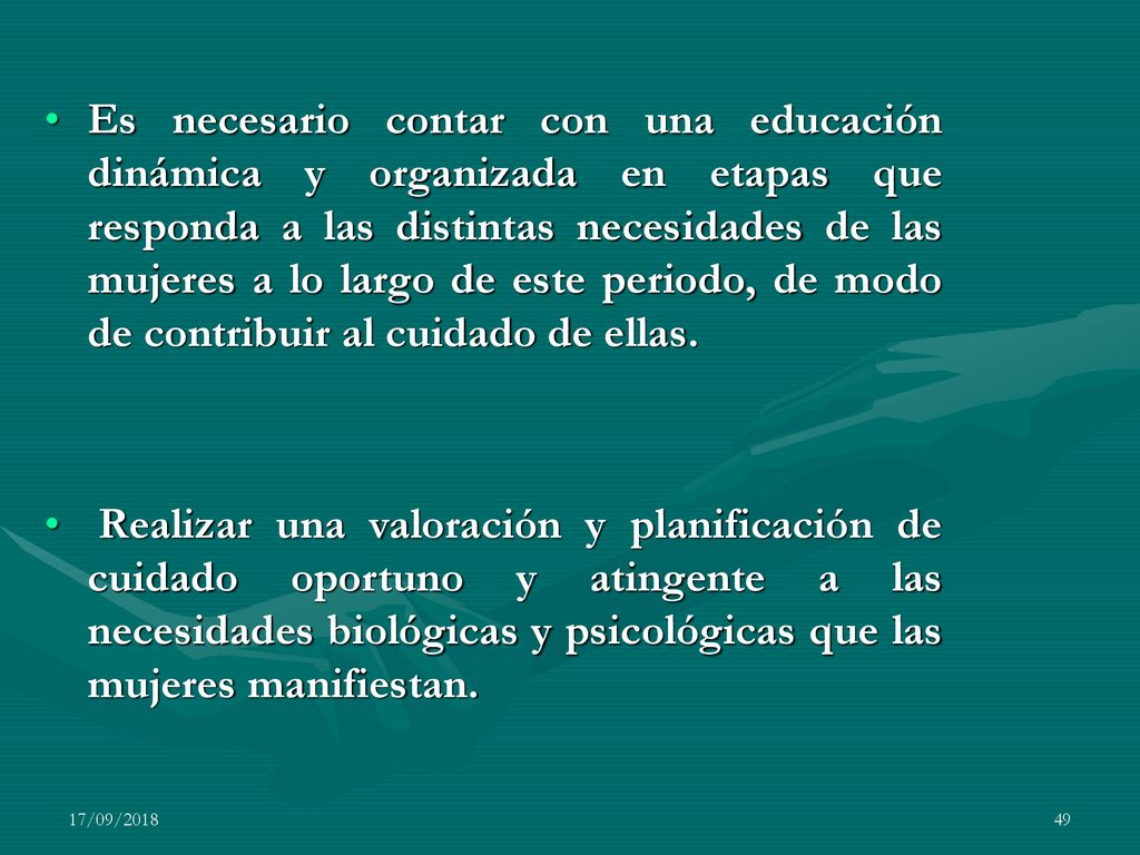 Es necesario contar con una educación dinámica y organizada en etapas que responda a las distintas necesidades de las mujeres a lo largo de este periodo, de modo de contribuir al cuidado de ellas.