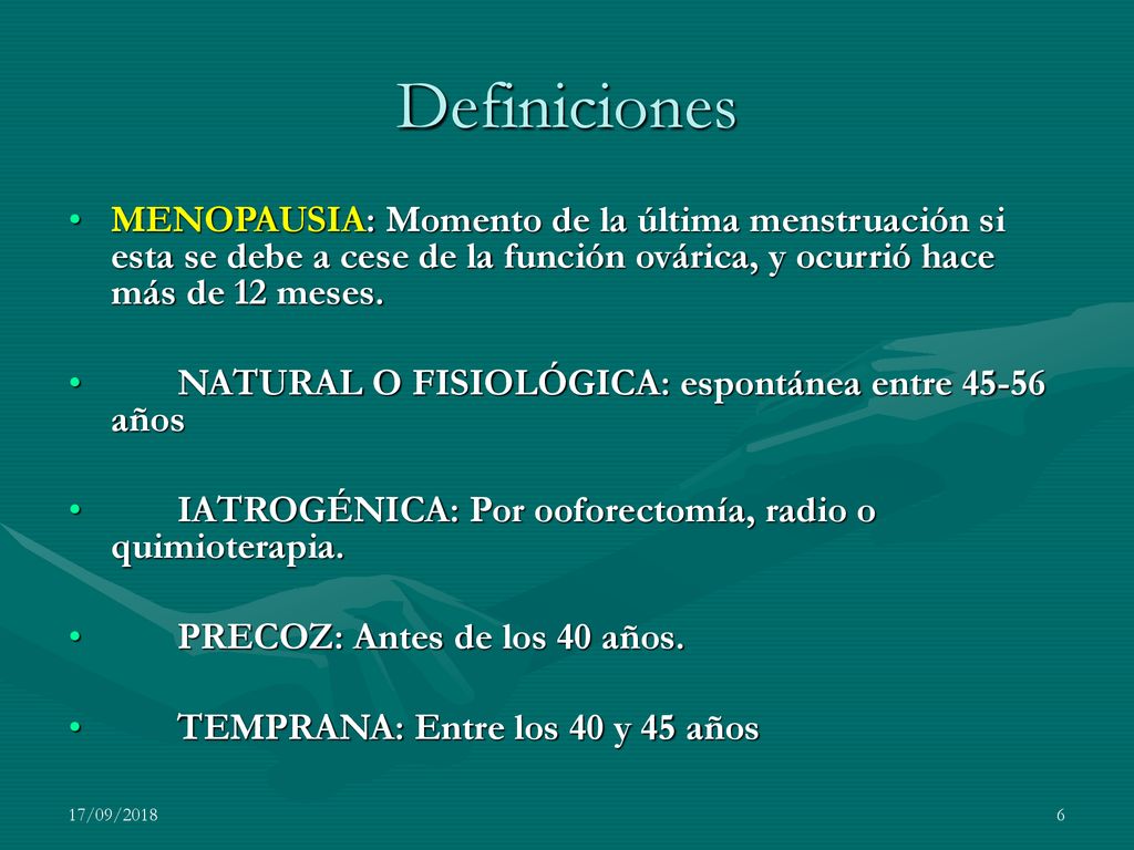 Definiciones MENOPAUSIA: Momento de la última menstruación si esta se debe a cese de la función ovárica, y ocurrió hace más de 12 meses.