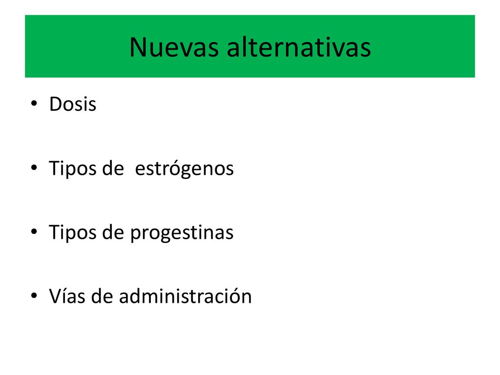 Nuevas alternativas Dosis Tipos de estrógenos Tipos de progestinas
