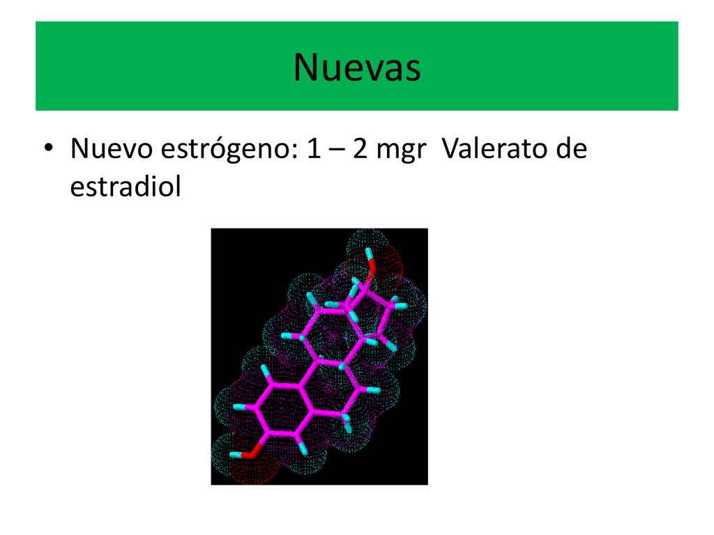 Nuevas Nuevo estrógeno: 1 – 2 mgr Valerato de estradiol