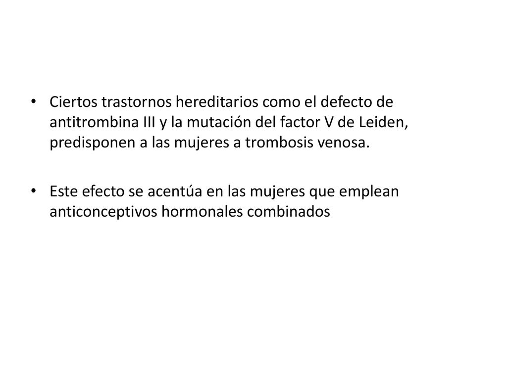 Ciertos trastornos hereditarios como el defecto de antitrombina III y la mutación del factor V de Leiden, predisponen a las mujeres a trombosis venosa.