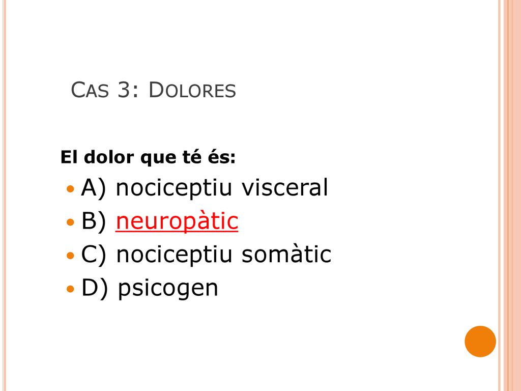 A) nociceptiu visceral B) neuropàtic C) nociceptiu somàtic D) psicogen
