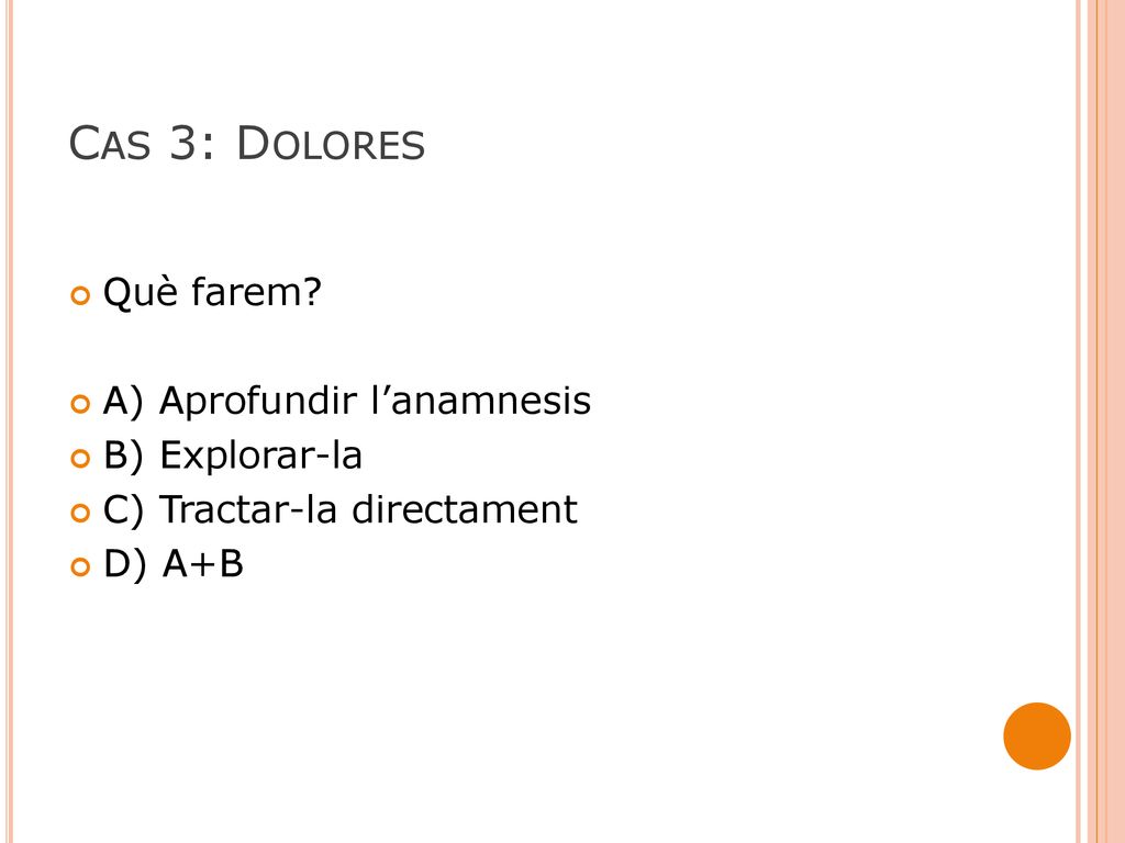 Cas 3: Dolores Què farem A) Aprofundir l’anamnesis B) Explorar-la